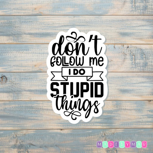 Don't Follow Me I Do Stupid Things |Sticker or Magnet