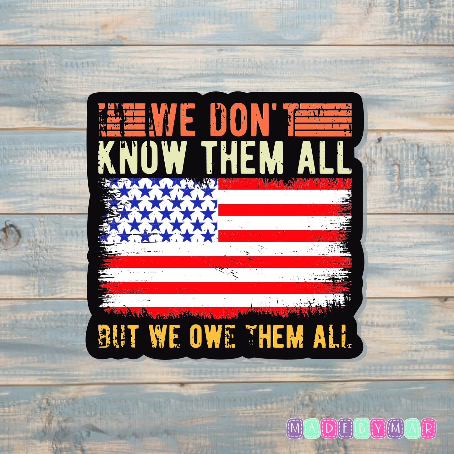 We Don't Know Them All But We Owe Them All |Sticker or Magnet | Patriotic Pride