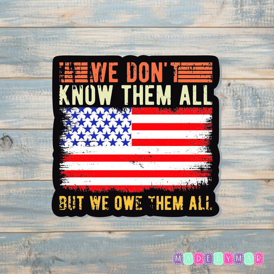 We Don't Know Them All But We Owe Them All |Sticker or Magnet | Patriotic Pride