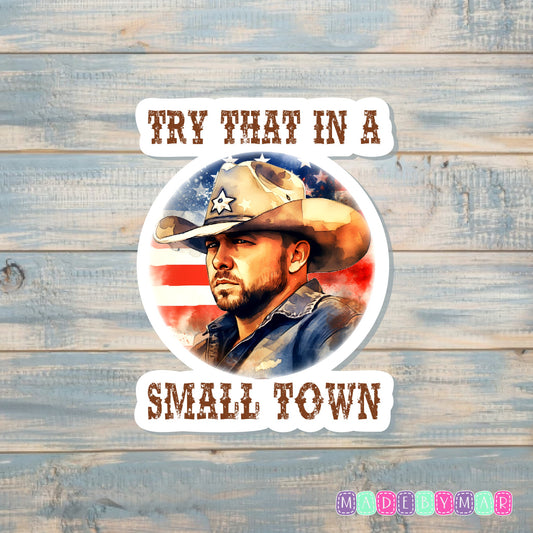 Try That in a Small Town |Sticker or Magnet | Country Pride