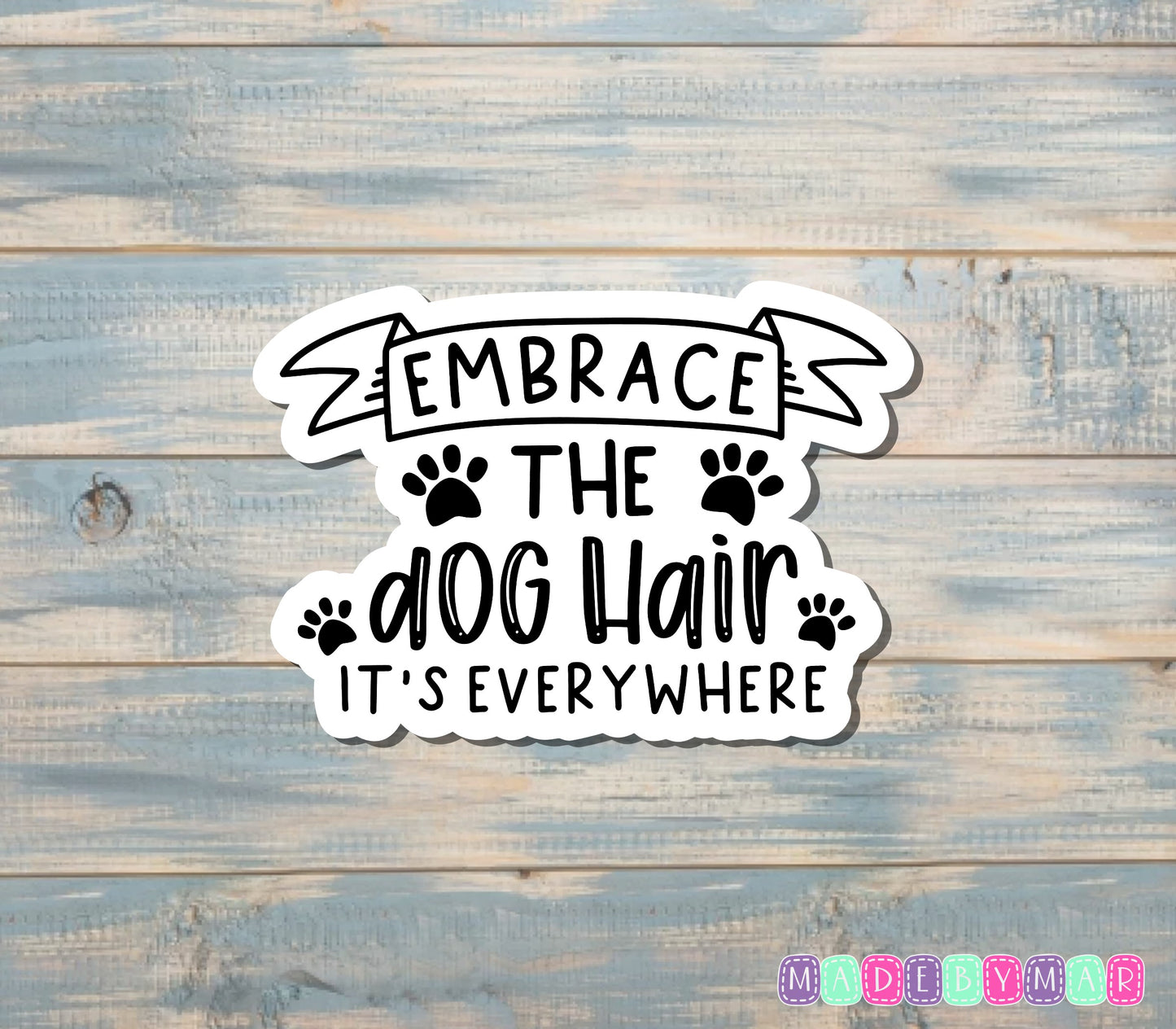 Embrace the Dog Hair it's Everywhere |Sticker or Magnet | Cat Mom