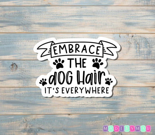 Embrace the Dog Hair it's Everywhere |Sticker or Magnet | Cat Mom