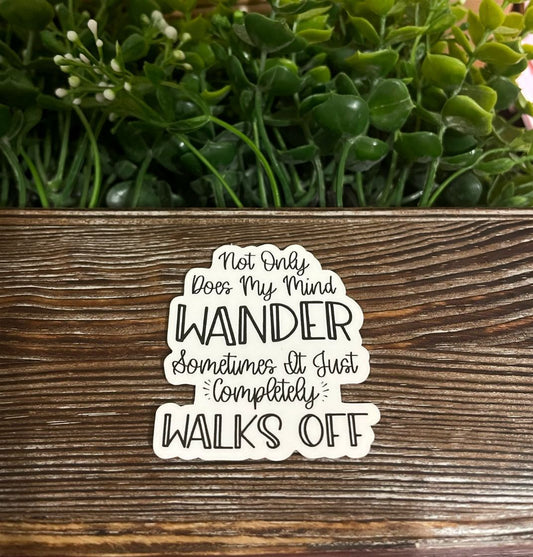 Not Only Does My Mind Wander Sometimes it Walks Off, Sarcasm Quote, Die Cut Vinyl Sticker, Funny Humor, Water Resistant, Adult Humor |Sticker or Magnet