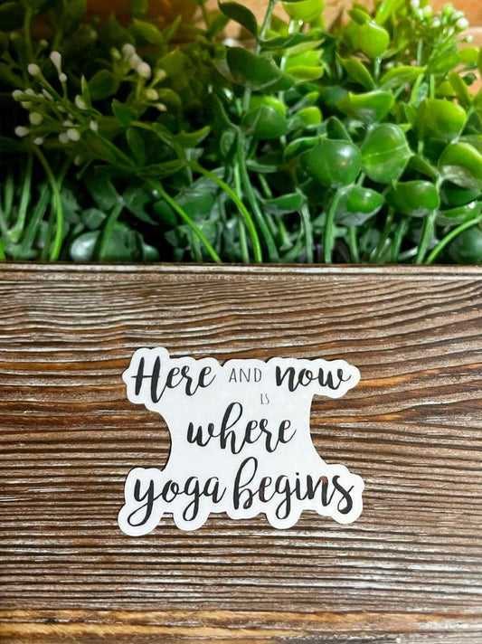 Here and Now is Where Yoga Begins, Die Cut Vinyl Sticker, Boho Fun, Water Resistant, Yoga Namaste Meditation |Sticker or Magnet