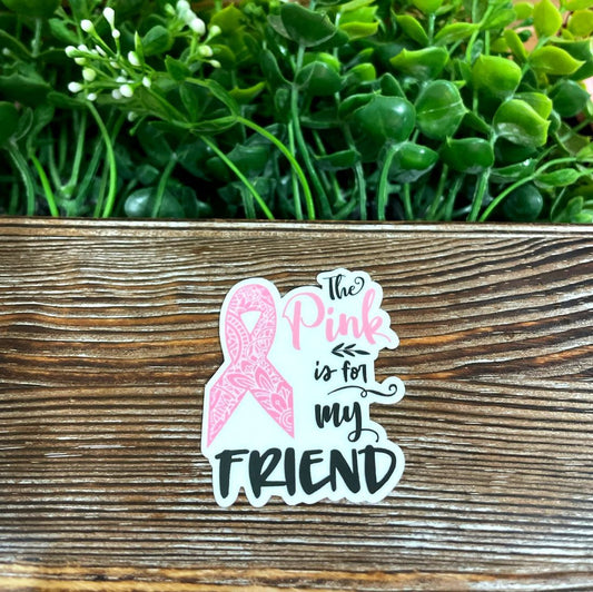 The Pink is For My Friend, Die Cut Vinyl Sticker, Water Resistant, Pink Fighter Breast, Cancer Awareness, Support Survivor |Sticker or Magnet