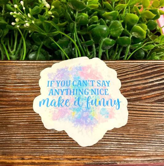 If You Can't Say Anything Nice Make it Funny |Lightweight Vinyl Sticker or Magnet |Sarcasm Quote Humor |Refrigerator Fridge Car |Adult Snarky |Sticker or Magnet