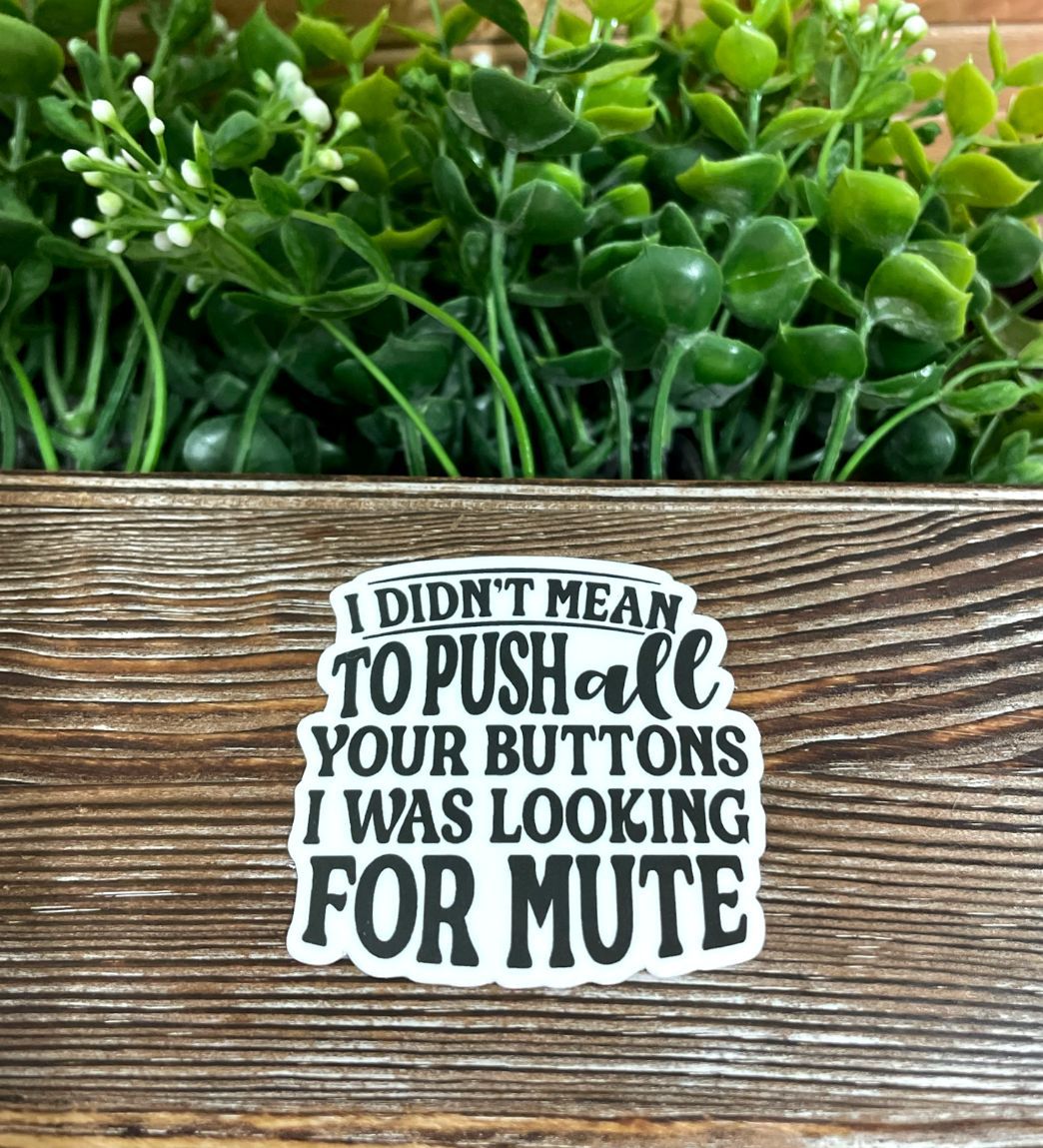 Didn't Mean to Push All the Buttons Looking for Mute, Die Cut Vinyl Sticker, Sarcasm Quote, Funny Humor, Water Resistant, Adult Snarky |Sticker or Magnet