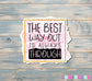 The Best Way Out is Always Through Sticker |Sticker or Magnet