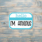 Hello I'm Anxious Badge, Die Cut Vinyl Sticker, , Boho Fun, Water Resistant |Sticker or Magnet