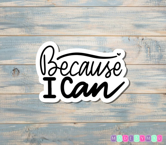 Because I Can Sticker |Sticker or Magnet