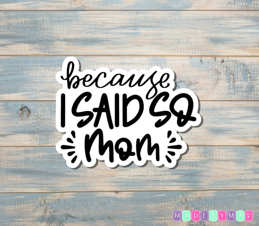 Because I Said So-Mom Sticker |Sticker or Magnet