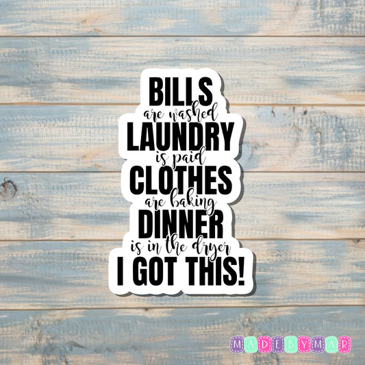 Bills are Washed Clothes are Baking I Got This |Sticker or Magnet