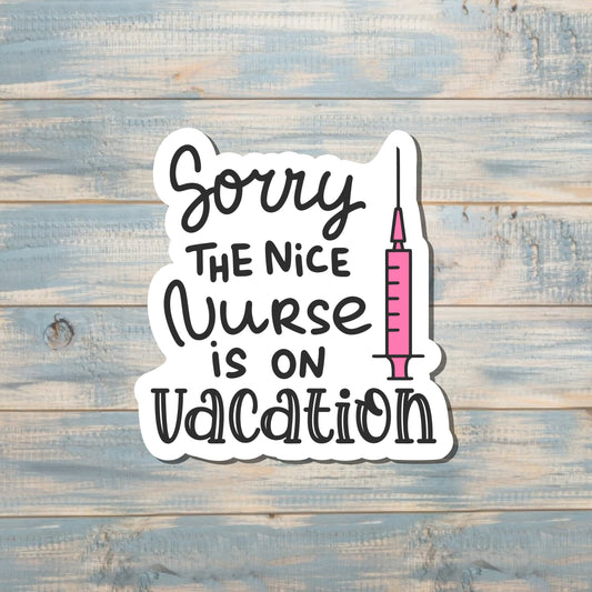 Sorry the Nice Nurse is on Vacation, Die Cut Sticker, Graphic Art Sticker, Vinyl, , Boho Fun |Sticker or Magnet