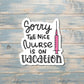 Sorry the Nice Nurse is on Vacation, Die Cut Sticker, Graphic Art Sticker, Vinyl, , Boho Fun |Sticker or Magnet