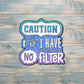 Caution I Have No Filter, Snarky Sarcasm Quote Sticker, Graphic Art Sticker,  Vinyl Decal |Sticker or Magnet