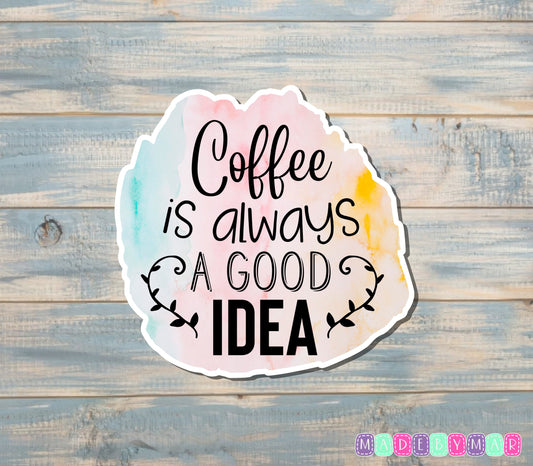 Coffee is Always a Good Idea Sticker |Sticker or Magnet