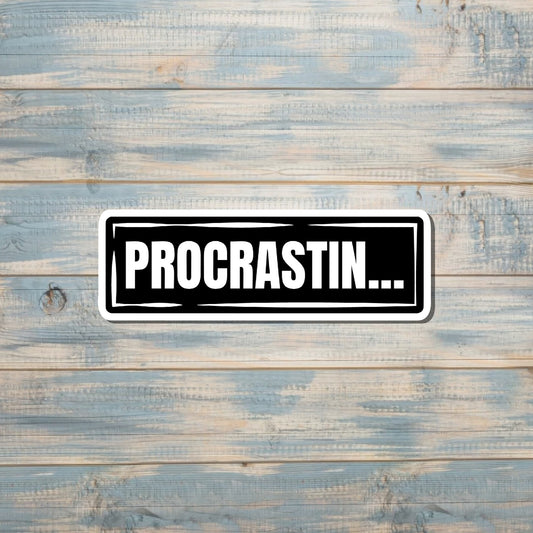 Procrastinating Sticker |Sticker or Magnet