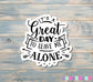 It's a Great Day to Leave Me Alone Sticker |Sticker or Magnet