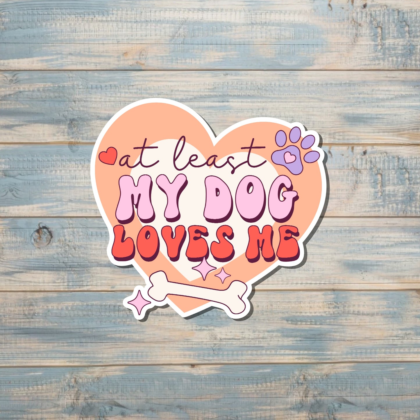 At Least my Dog Loves Me |Sticker or Magnet