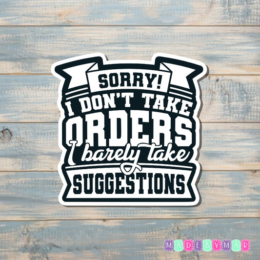 Don't Take Orders Barely Take Suggestions |Sticker or Magnet