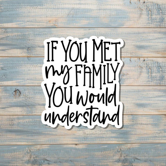 If You Met My Family You Would Understand, Sarcasm Quote, Die Cut Vinyl Sticker, Funny Humor, Water Resistant, Adult Humor |Sticker or Magnet