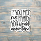 If You Met My Family You Would Understand, Sarcasm Quote, Die Cut Vinyl Sticker, Funny Humor, Water Resistant, Adult Humor |Sticker or Magnet