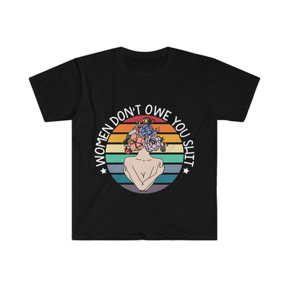 Women Don't Owe You Shit T-Shirt, Unisex Softstyle T-Shirt, Women's Rights