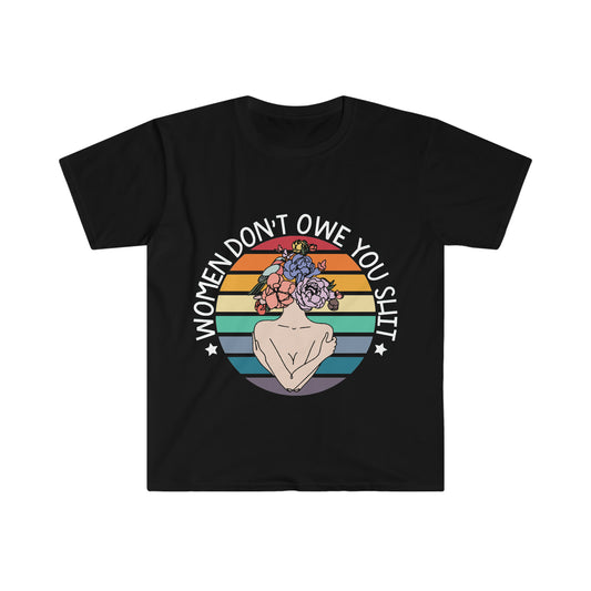 Women Don't Owe You Shit T-Shirt, Unisex Softstyle T-Shirt, Women's Rights