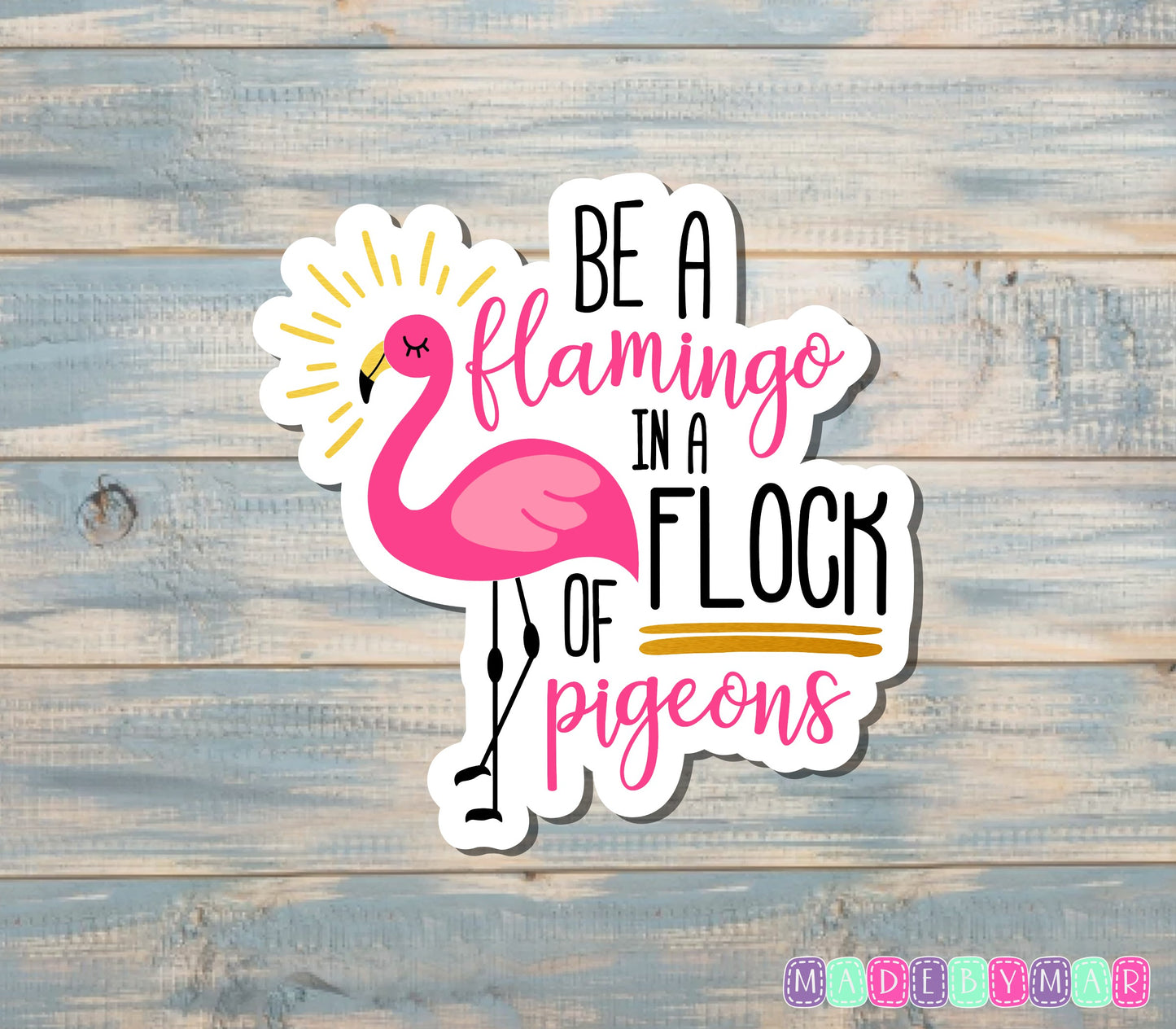 Be a Flamingo in a Flock of Pigeons Sticker |Sticker or Magnet