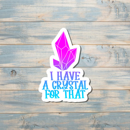 I Have a Crystal For That, Die Cut Sticker, Graphic Art Sticker, Vinyl, , Inspire Motivate |Sticker or Magnet