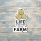 Life is Better on the Farm, Die Cut Vinyl Sticker, , Boho Fun, Water Resistant, 90s Nostalgia |Sticker or Magnet