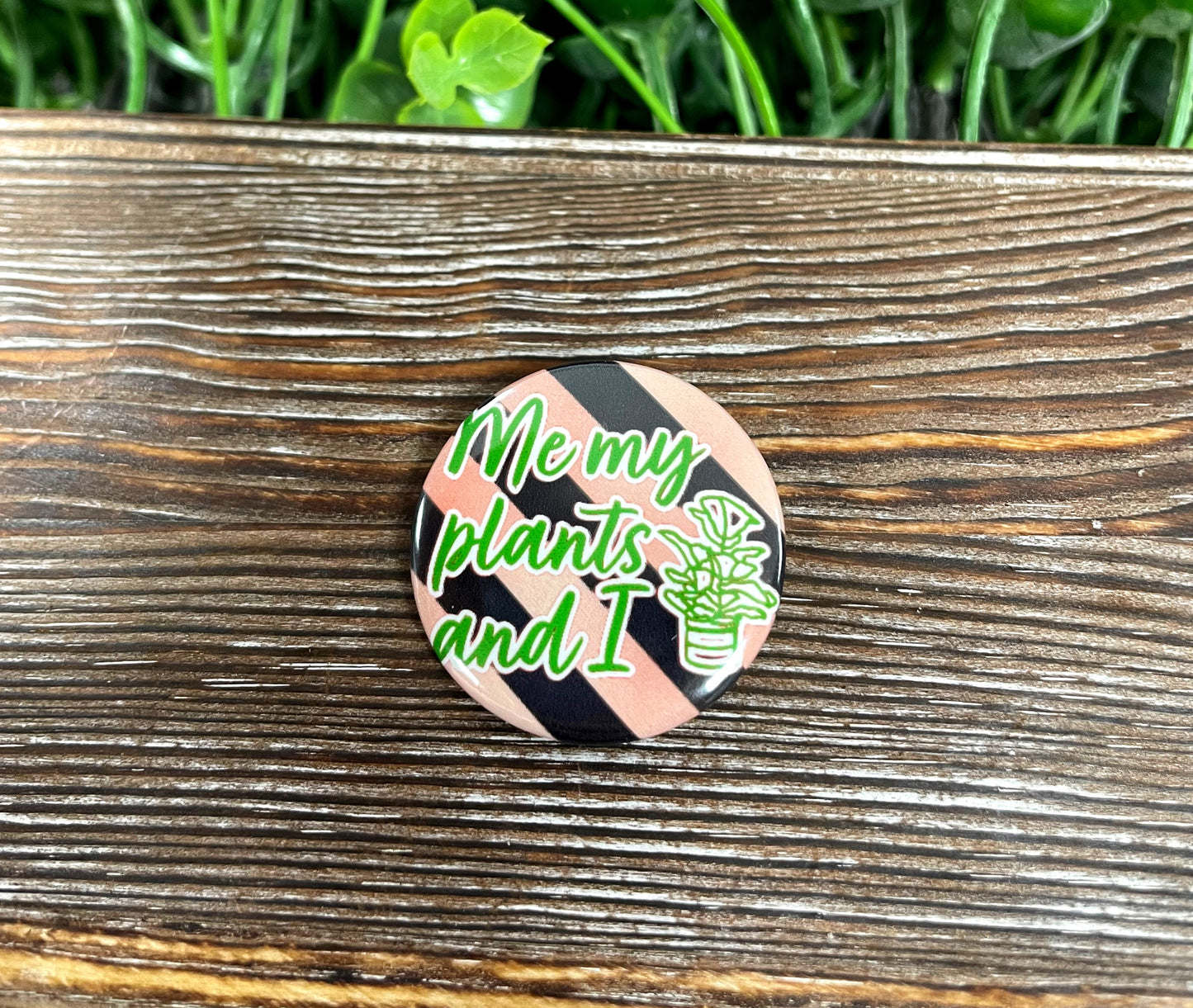 Me My Plants and I, Graphic Art Button / Pin 1.25” , Pink and Black Stripes - Handmade by Marlayna