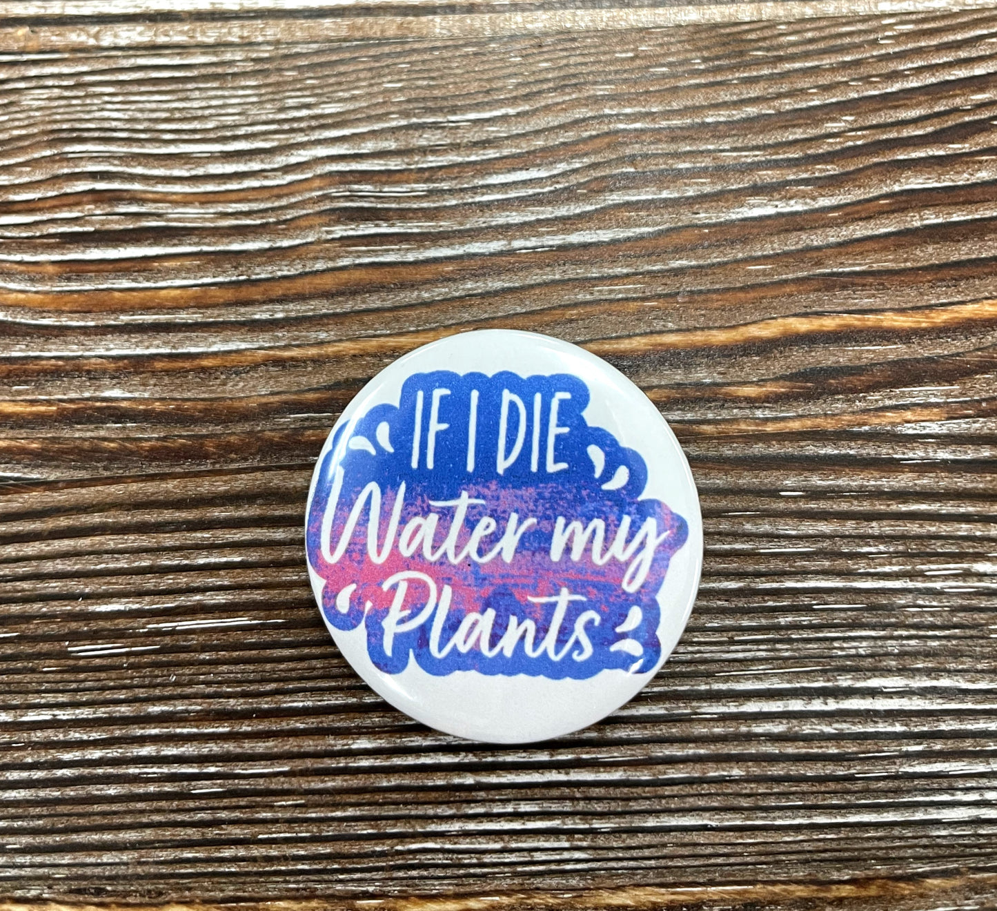 Plant Lover Graphic Art Button / Pin 1.25” , If I Die Water my Plants - Handmade by Marlayna