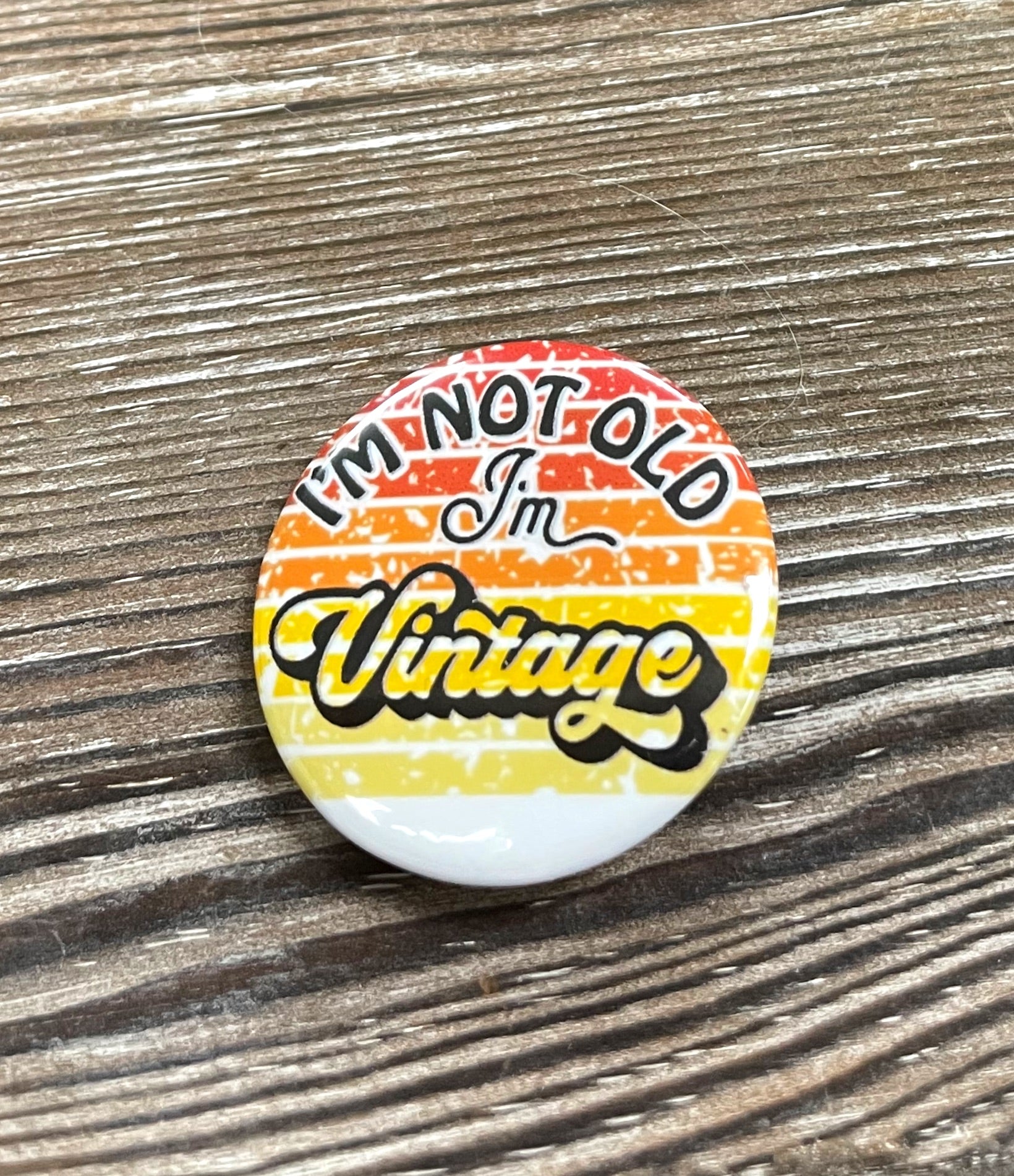 I'm Not Old I'm Vintage, Vintage Background,Graphic Art Button / Pin 1.25” - Handmade by Marlayna