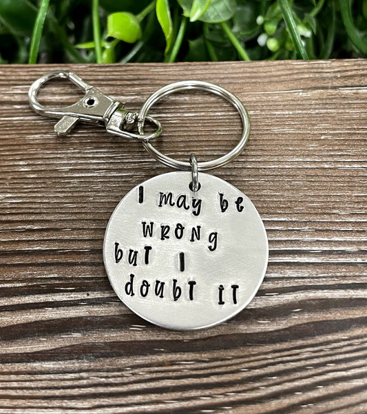 I May be Wrong but I Doubt It, Snarky Fun Hand Stamped Key Chain - Handmade by Marlayna