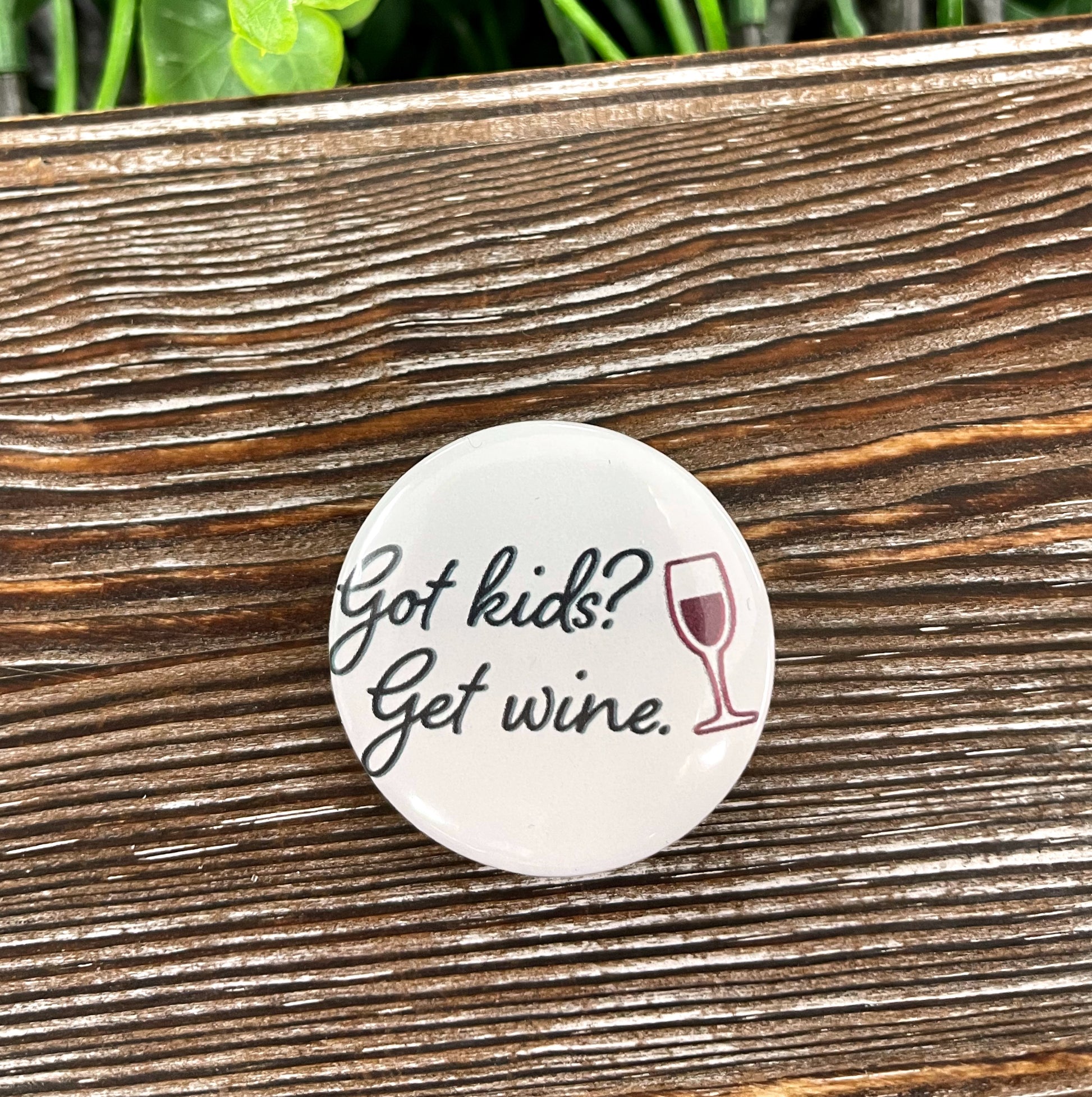 Got Kids, Get Wine Graphic Art Button / Pin 1.25” - Handmade by Marlayna