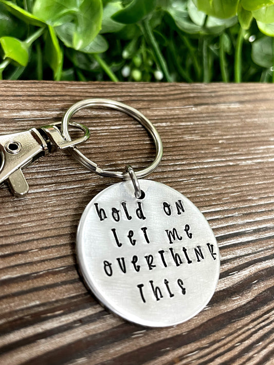 Hold On Let Me Overthink This, Snarky Fun Hand Stamped Key Chain - Handmade by Marlayna