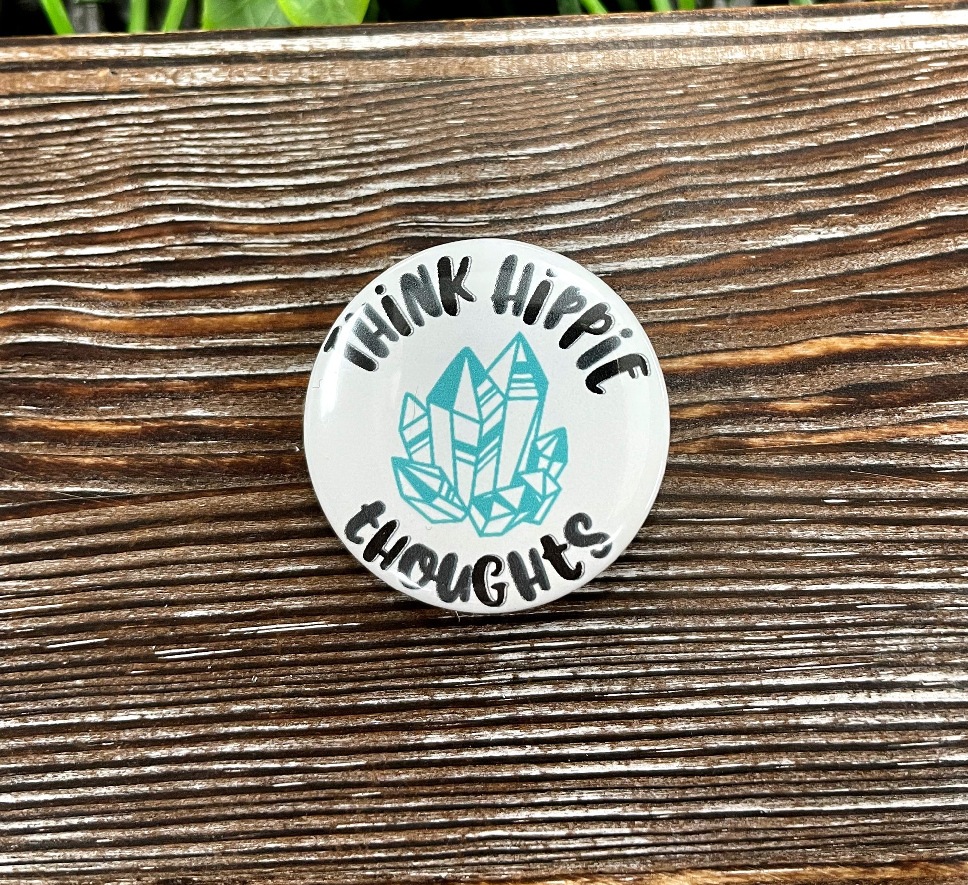 Think Hippie Thoughts Crystal Gemstone Graphic Art Button / Pin 1.25” - Handmade by Marlayna