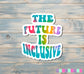 The Future is Inclusive Sticker |Sticker or Magnet