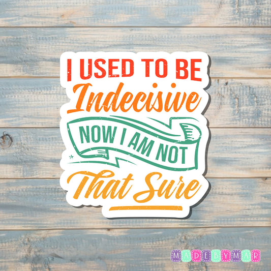 I Used to be Indecisive Now I Am Not That Sure |Sticker or Magnet | ADHD