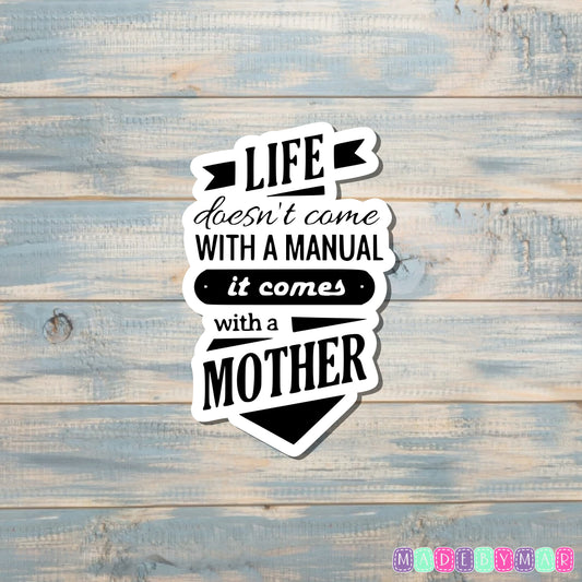 Life Doesn't Come with a Manual It Comes with a Mother |Sticker or Magnet | Mother's Day