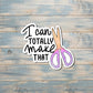 I Can Totally Make That, Crafting Hobby Sticker, Laptop Sticker,  Vinyl Decal |Sticker or Magnet