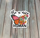 Be A Nice Human Butterfly, Die Cut Vinyl Sticker, Water Resistant, Empowerment, Inspire Motivate, Self Esteem, Self Love |Sticker or Magnet