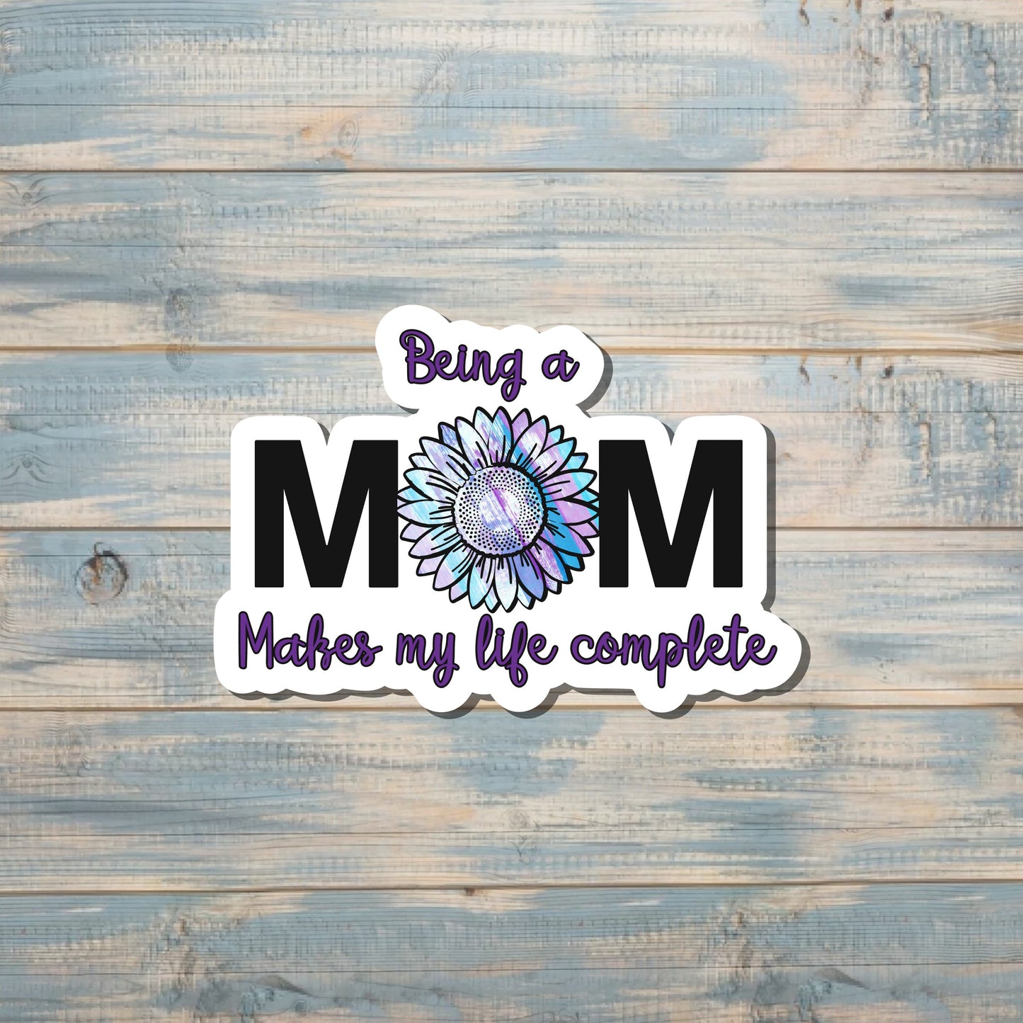 Being a Mom Makes My Life Complete |Sticker or Magnet | Mother's Day