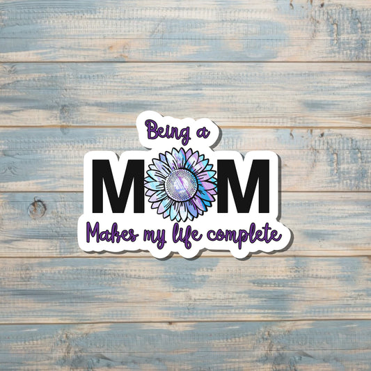 Being a Mom Makes My Life Complete |Sticker or Magnet | Mother's Day