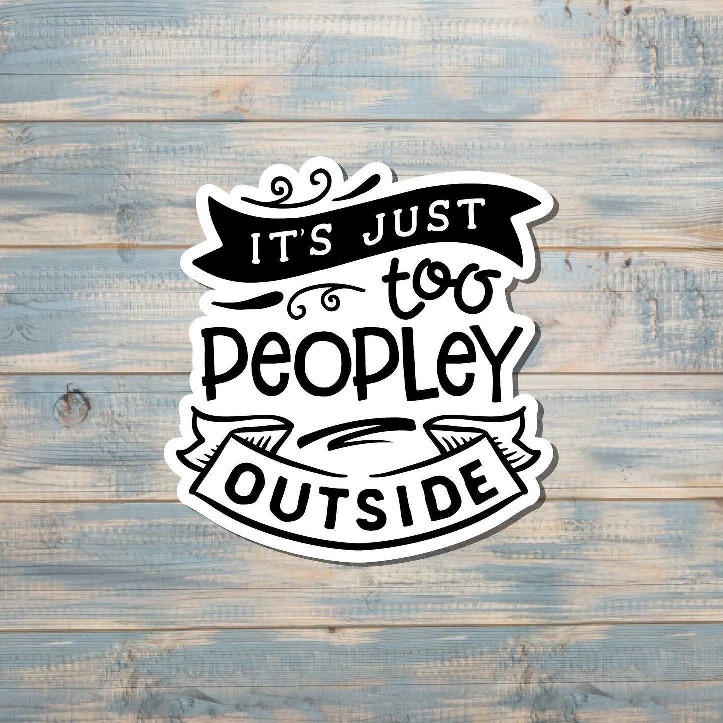 It's Just too Peopley Outside, Die Cut Vinyl Sticker, Boho Fun, Water Resistant, Snarky Sarcasm Witty Quote, Funny Saying |Sticker or Magnet