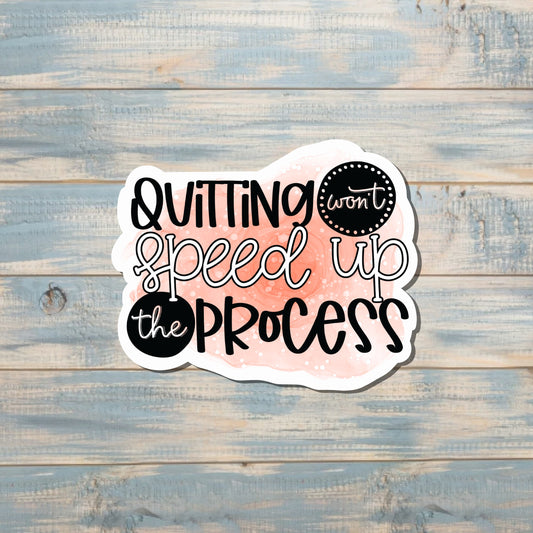 Quitting Won't Speed Up the Process Sticker |Sticker or Magnet