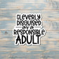 Cleverly Disguised as a Responsible Adult, Die Cut Vinyl Sticker, , Boho Fun, Water Resistant |Sticker or Magnet