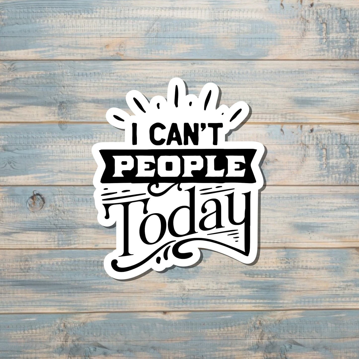 I Can't People Today Sticker |Sticker or Magnet