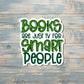 Books are just TV for Smart People, Die Cut Sticker, Graphic Art Vinyl, , Inspirational, Boho Fun |Sticker or Magnet